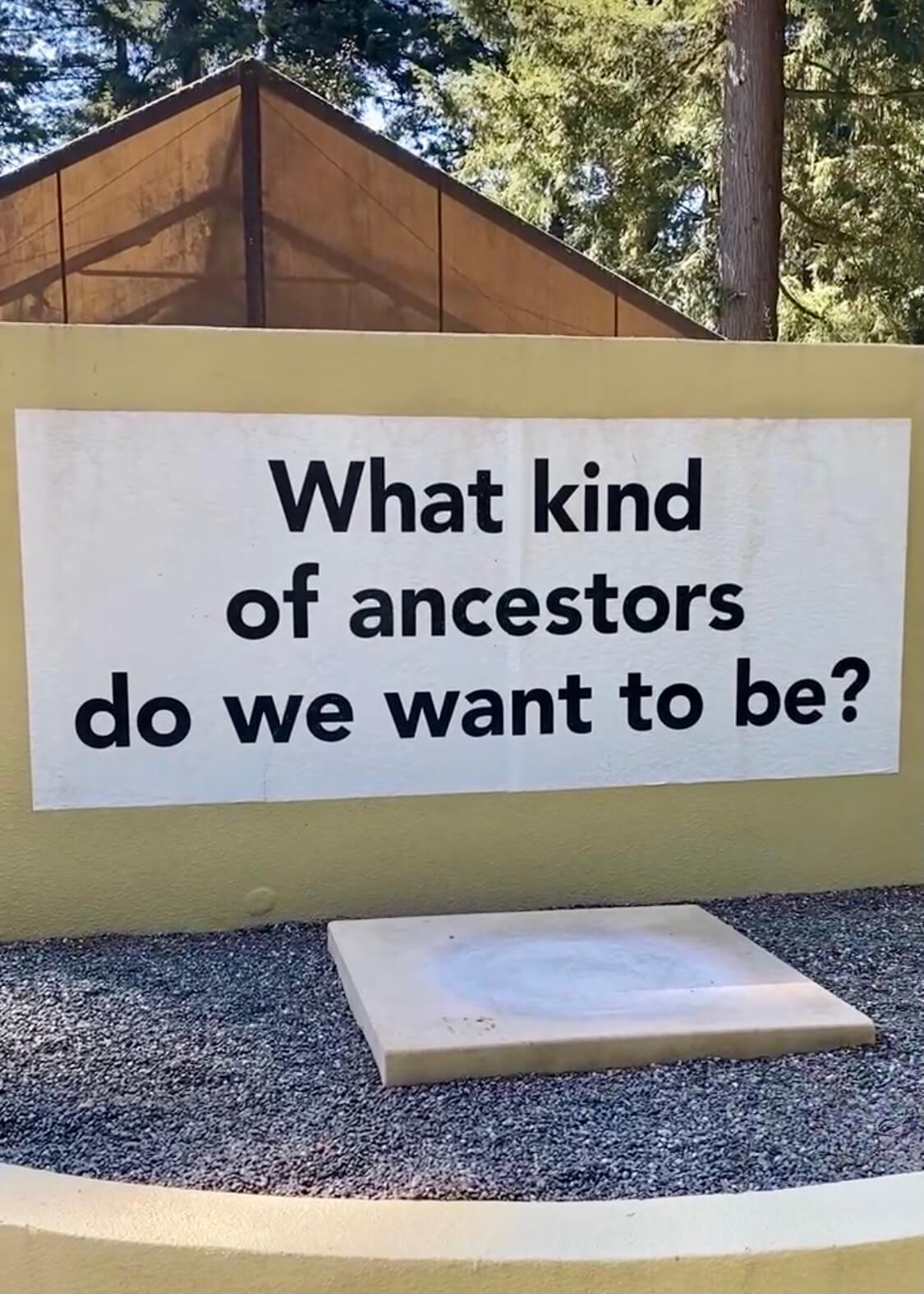 The sign at the end of the World War Bonsai exhibition at the Pacific Bonsai Museum, near Seattle, Washington asks visitors, "What kind of ancestors do we want to be?"